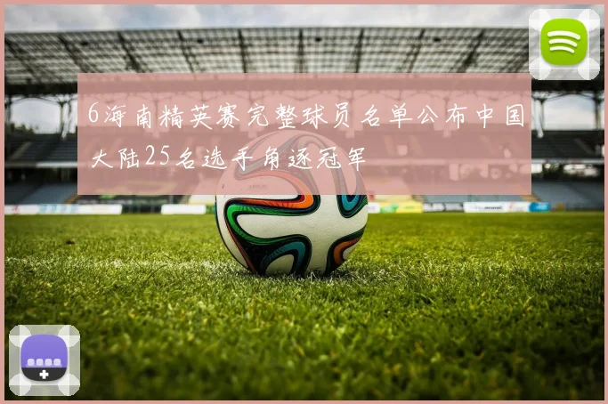 6海南精英赛完整球员名单公布中国大陆25名选手角逐冠军