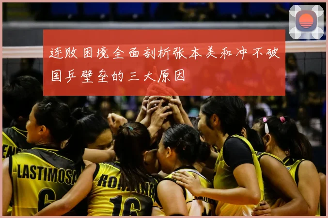连败困境全面剖析张本美和冲不破国乒壁垒的三大原因