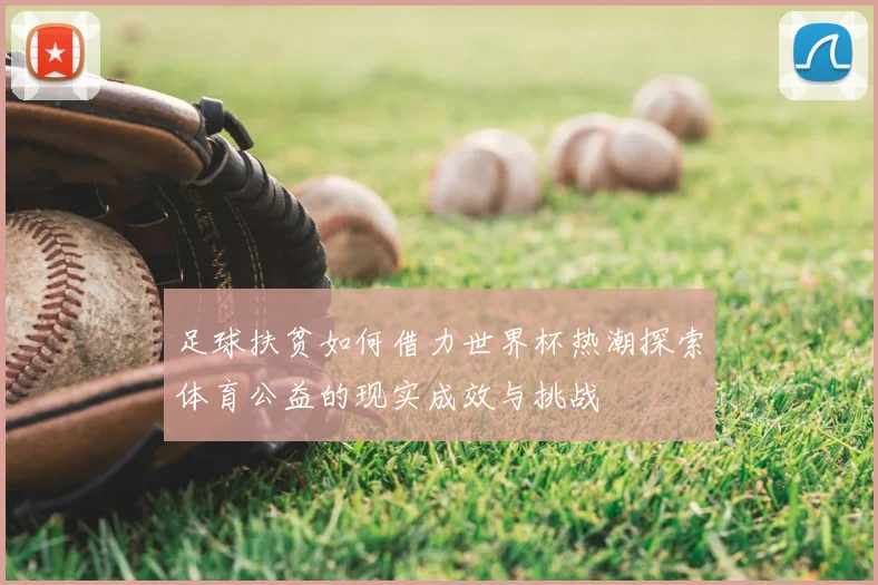 足球扶贫如何借力世界杯热潮探索体育公益的现实成效与挑战